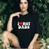 I Love Hot Dads Shirt 1