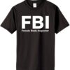 FBI Female Body Inspector T-Shirt - Great Gift (#016) - 1