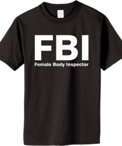 FBI Female Body Inspector T-Shirt - Great Gift (#016) - 1