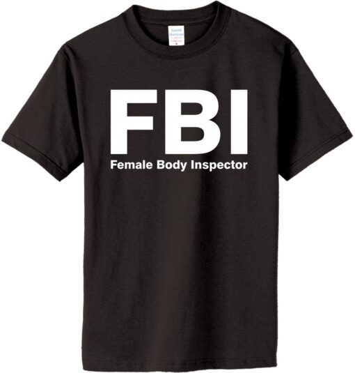 FBI Female Body Inspector T-Shirt - Great Gift (#016) - 1