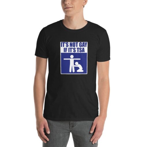 It's Not Gay If It's TSA Shirt Funny T-Shirt For Men and Women - 1