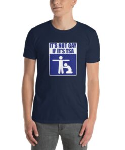 It's Not Gay If It's TSA Shirt Funny T-Shirt For Men and Women - 2