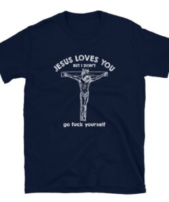 Jesus Love You But I Don't Go Fuck Yourself Unisex T-Shirt - 2