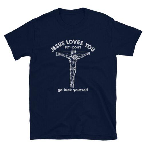 Jesus Love You But I Don't Go Fuck Yourself Unisex T-Shirt - 2