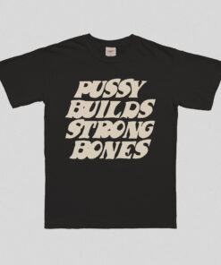 Pussy Builds Strong Bones T-Shirt - 4