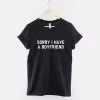 Sorry I Have A Boyfriend Tshirt