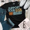 Support Your Local Library Shirt