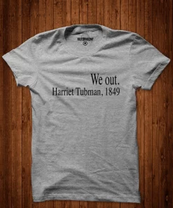 We Out Harriet Tubman Shirt